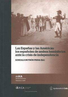 LAS ESPAÑAS Y LAS AMERICAS: ESPAÑOLES AMBOS HEMISFERIOS ANTE CRISIS INDEPENDENCI
