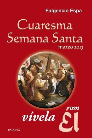 CUARESMA-SEMANA SANTA 2013, VÍVELA CON ÉL