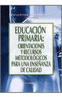 EDUCACION PRIMARIA: ORIENTACIONES Y RECURSOS METODOLOGICOS PARA UNA ENSEÑANZA DE