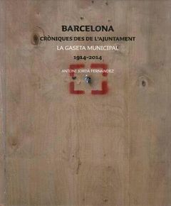 BARCELONA. CRÒNIQUES DES DE LAJUNTAMENT LA GASETA MUNICIPAL 1914-2014