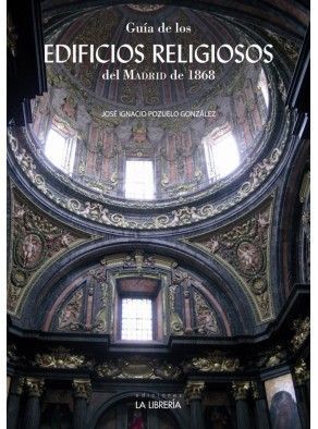 GUÍA DE LOS EDIFICIOS RELIGIOSOS DEL MADRID DE 1868