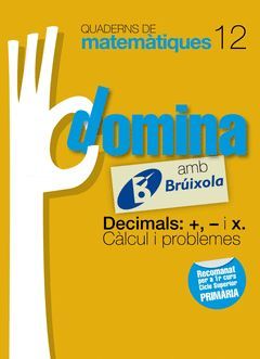 QUADERNS DOMINA MATEMÀTIQUES 12 DECIMALS: +, - I X. CÀLCUL I PROBLEMES