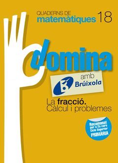 QUADERNS DOMINA MATEMÀTIQUES 18 LA FRACCIÓ. CÀLCUL I PROBLEMES