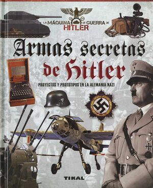 ARMAS SECRETAS DE HITLER. PROYECTOS Y PROTOTIPOS E LA ALEMANIA NAZI
