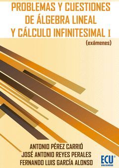 PROBLEMAS Y CUESTIONES DE ÁLGEBRA LINEAL Y CÁLCULO INFINITESIMAL I (EXÁMENES)