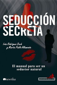 SEDUCCIÓN SECRETA. EL MANUAL PARA SER UN SEDUCTOR NATURAL. NOWTILUS