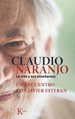 CLAUDIO NARANJO. LA VIDA Y SUS ENSEÑANZAS.KAIROS