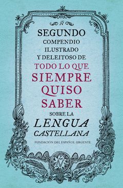 SEGUNDO COMPENDIO ILUSTRADO Y DELEITOSO DE TODO LO QUE SIEMPRE QUISO SABER SOBRE LA LENGUA CASTELLANA.DEBATE-DURA