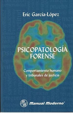 PSICOPATOLOGIA FORENSE. COMPORTAMIENTO HUMANO Y TRIBUNALES DE JUSTICIA