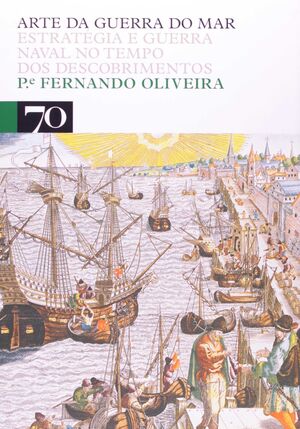 ARTE DA GUERRA DO MAR - ESTRATÉGIA E GUERRA NAVAL NO TEMPO DOS DESCOBRIMENTOS