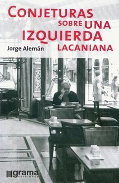 CONJETURAS SOBRE UNA IZQUIERDA LACANIANA.GRAMA EDICIONES