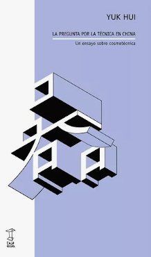 PREGUNTA POR LA TECNICA EN CHINA. UN ENSAYO SOBRE COSMOTECNICA, LA