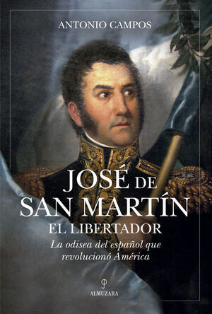 JOSÉ DE SAN MARTÍN. HISTORIA DE UN LIBERTADOR