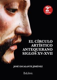 EL CÍRCULO ARTÍSTICO ANTEQUERANO. SIGLOS XV-XVII - 2ª EDICIÓ