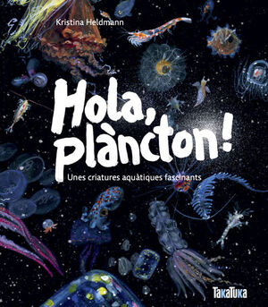 HOLA, PLANCTON!:UNES CRIATURES AQUATIQUES FASCINANTS