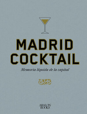 MADRID COCKTAIL. MEMORIA LIQUIDA DE LA CAPITAL