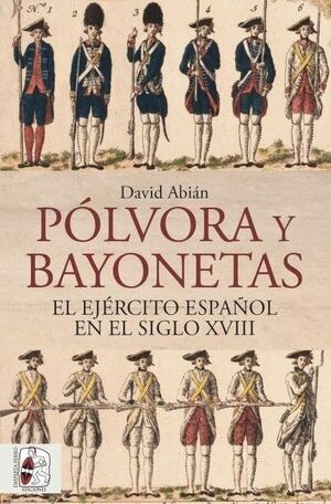 POLVORA Y BAYONETAS. EL EJERCITO ESPAÑOL EN EL SIGLO XVIII