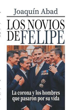 LOS NOVIOS DE FELIPE VI - LA CORONA Y LOS HOMBRES QUE PASARON POR SU VIDA